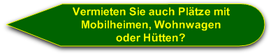 Nein, wir vermieten die Plätze, Mobilheime oder Wohnwagen sind Eigenleistungen   der jeweiligen Mieter. Bewohnbare Hütten können hier nicht aufgestellt werden.